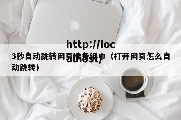 3秒自动跳转网页准备纸巾(打开网页怎么自动跳转)