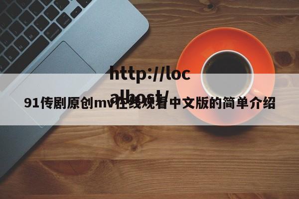 91传剧原创mv在线观看中文版的简单介绍